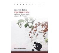 RIGENERAZIONE. PER UNA DEMOCRAZIA CAPACE DI FUTURO - Deriu Marco - 2022