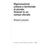 Rigenerazione urbana e territoriale al plurale. Itinerari in un campo sfocato