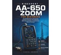 RIGEXPERT AA-650 ZOOM FOR BEGINNERS: The Simplified Step-by-Step System to Master Connectors, OSL Calibration, SWR, Antenna Analysis, and Optimization Without Confusion