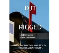RIGGED: HOW THE ELECTION WAS STOLEN FROM PRESIDENT TRUMP.