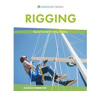 Rigging: Everything You Always Wanted to Know About the Ropes and the Rigging, the Winches and the Mast of a Cruising or Racing Boat