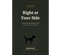 Right at Your Side: A Real-World Dog Obedience Course From Puppy to Year Two and Beyond