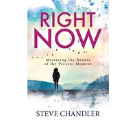 Right Now: Mastering the Beauty of the Present Moment