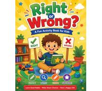 Right or Wrong: Fun Activity Book for Kids to Learn Good Habits, Manners, and Choices
