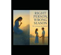 Right Person Wrong Season: A Prophetic Journey from Heartbreak to Healing: A Prophetic Journey from Heartbreak to Healing