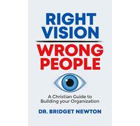 Right Vision/Wrong People: A Christian Guide to Building your Organization
