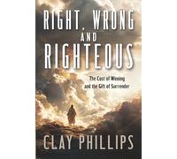 Right, Wrong and Righteous: The Cost of Winning and the Gift of Surrender