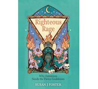 Righteous Rage: Why Feminism Needs the Fierce Goddesses