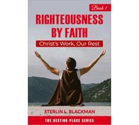 RIGHTEOUSNESS BY FAITH: CHRIST WORK, OUR REST