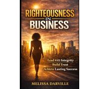 Righteousness in Business: The Hidden Advantage of Trust, Power, and Fairness