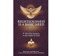 Righteousness Is A Basic Need: A 365-Day Journey to the Heart of God