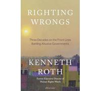 Righting Wrongs : Three Decades on the Front Lines Battling Abusive Governments