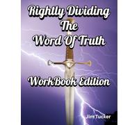 Rightly Dividing The Word Of Truth -- WorkBook Edition