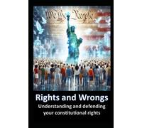 Rights and Wrongs: Understanding and defending your constitutional rights