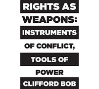 Rights as Weapons: Instruments of Conflict, Tools of Power