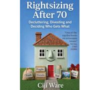 Rightsizing After 70: Decluttering, Divesting, and Deciding Who Gets What