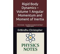 Rigid Body Dynamics - Volume 1 Angular Momentum and Moment of Inertia: One Concept - One Book Conceptual Learning in Physics Series