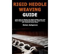 Rigid Heddle Weaving Guide: Learn How to Master the Rigid Heddle Loom and Start Weaving Handmade Scarves, Table Linens, and Textured Home Décor