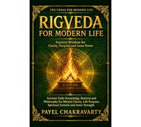 Rigveda for Modern Life - Ancient Wisdom for Clarity, Purpose and Inner Power: Ancient Vedic Knowledge, Mantras and Philosophy for Mental Clarity, Life Purpose, Spiritual Growth and Inner Strength