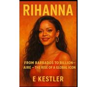 Rihanna: From Barbados to Billionaire - The Rise of a Global Icon