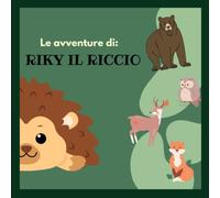 RIKY IL RICCIO. Una raccolta di storie ispiratrici su coraggio, amicizia, valori e rispetto per la natura - Copertina flessibile