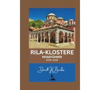 RILA-KLOSTERE REISEFÜHRER 2025-2026: Ein umfassender Reiseführer zu Bulgariens heiligem Schatz im Herzen des Rila-Gebirges