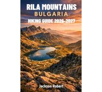 Rila Mountains Bulgaria Hiking Guide 2026-2027: Expert Trail Navigation, Gear Tips, Itineraries, Maps, and Cultural Insights for Every Hiker