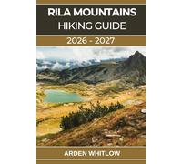 RILA MOUNTAINS HIKING GUIDE 2026 - 2027: Your Complete Trail Guide to Alpine Lakes, Mountain Huts, and Safe Hiking in Bulgaria’s Wildest Range