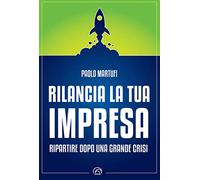 Rilancia la tua impresa. Ripartire dopo una grande crisi