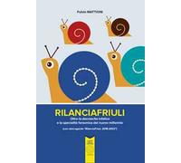 RilanciaFriuli. Oltre la decrescita infelice e la specialità faraonica del nuovo millennio (con mini-agenda «RilanciaFriuli, 2018-2022»)