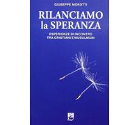 Rilanciamo la speranza. Esperienze di incontro tra cristiani e musulmani