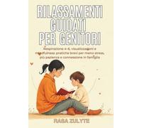 Rilassamenti guidati per genitori: Respirazione 4-6, visualizzazioni e mindfulness: pratiche brevi per meno stress, più pazienza e connessione in famiglia