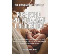 Rilassamenti guidati post-parto per neomamme e neogenitori: Meno stress, più sonno e legame nel post-parto: respirazione 4-6, mindfulness e pelle a pelle (0-6 mesi e oltre)