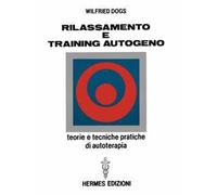 Rilassamento e training autogeno. Teorie e tecniche pratiche di autoterapia