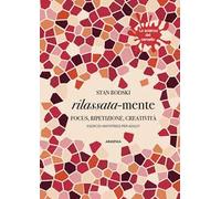 Rilassata-mente. Focus, ripetizione, creatività. Esercizi antistress per adulti. La scienza del cervello