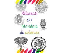 Rilassati 90 mandala - Libro da colorare: dedicati momenti di relax colorando bellissimi mandala antistress