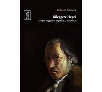 Rileggere Hegel. Tempo, soggetto, negatività, dialettica