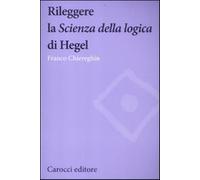 Rileggere la «Scienza della logica» di Hegel - Chiereghin Franco