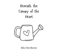 Riley Hawthorne Beneath the Canopy of the Heart (Copertina rigida)
