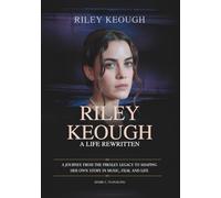 RILEY KEOUGH: A Life Rewritten: A Journey From the Presley Legacy to Shaping Her Own Story in Music, Film, and Life