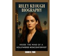 RILEY KEOUGH BIOGRAPHY : INSIDE THE MIND OF A HOLLYWOOD NONCONFORMIST: BORN INTO STARDOM, MADE FOR SOMETHING MORE