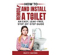 Riley P Waters How to Remove and Install a Toilet (Tascabile)