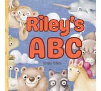 Riley’s ABC: Personalized Animal Alphabet With Positive Traits & Your Child’s Name on Every Page: A keepsake alphabet adventure for toddlers & preschoolers (to age 6)
