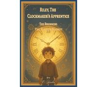 Riley, The Clockmaker's Apprentice: The Beginning & The Flicker Market