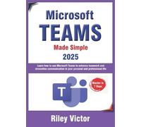 Microsoft Teams Made Simple: A Beginner's Guide to Effective Collaboration and Communication: Learn Microsoft Teams: Enhance teamwork, streamline communication in your personal and professional life