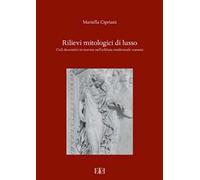 Rilievi mitologici di lusso. Cicli decorativi in marmo nell'edilizia resid...