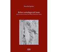 Rilievi mitologici di lusso. Cicli decorativi in marmo nell'edilizia resid...