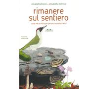 Rimanere sul sentiero. Note naturalistiche per escursionisti feli