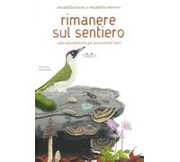Rimanere sul sentiero. Note naturalistiche per escursionisti felici. Ediz. a colori