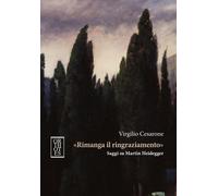 «Rimanga il ringraziamento». Saggi su Martin Heidegger - Cesarone Virgilio